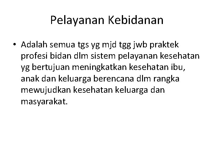 Pelayanan Kebidanan • Adalah semua tgs yg mjd tgg jwb praktek profesi bidan dlm