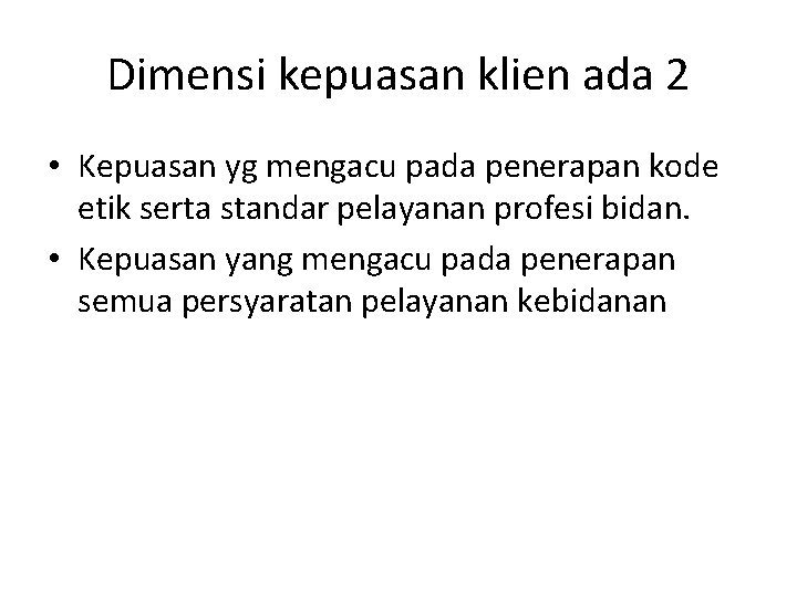 Dimensi kepuasan klien ada 2 • Kepuasan yg mengacu pada penerapan kode etik serta