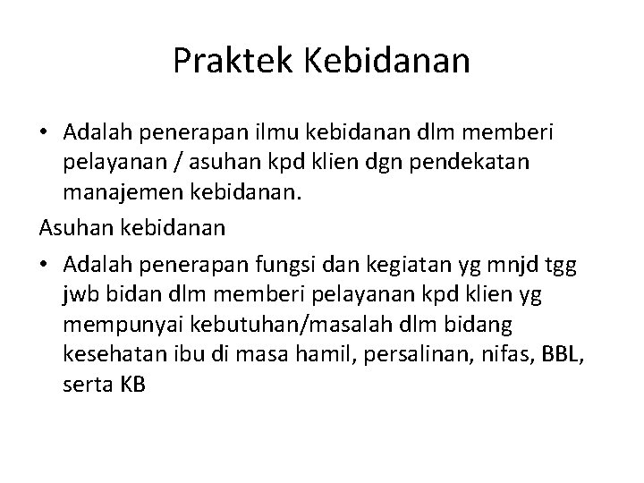 Praktek Kebidanan • Adalah penerapan ilmu kebidanan dlm memberi pelayanan / asuhan kpd klien