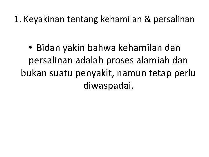 1. Keyakinan tentang kehamilan & persalinan • Bidan yakin bahwa kehamilan dan persalinan adalah