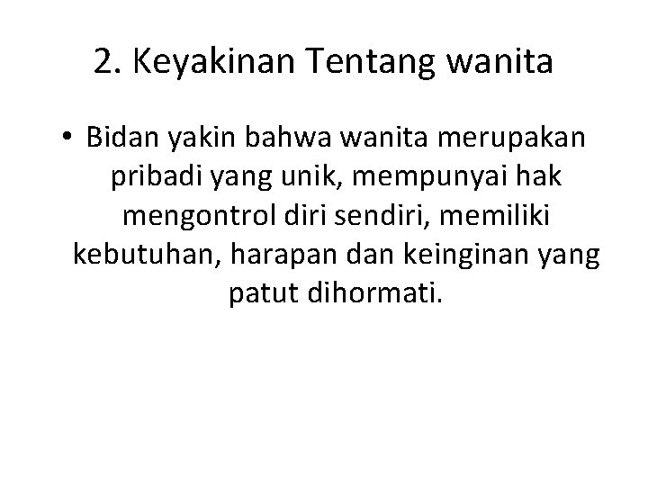 2. Keyakinan Tentang wanita • Bidan yakin bahwa wanita merupakan pribadi yang unik, mempunyai
