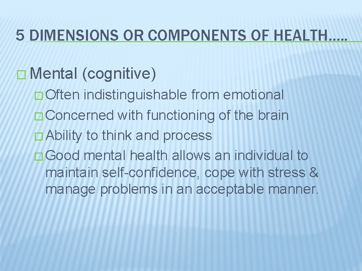 5 DIMENSIONS OR COMPONENTS OF HEALTH…. . � Mental � Often (cognitive) indistinguishable from