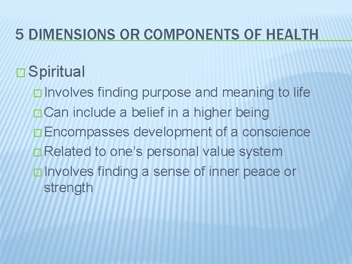 5 DIMENSIONS OR COMPONENTS OF HEALTH � Spiritual � Involves finding purpose and meaning