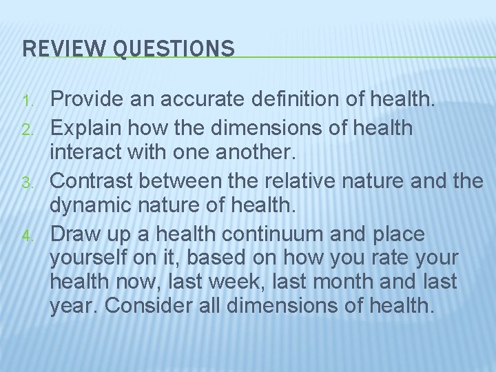 REVIEW QUESTIONS 1. 2. 3. 4. Provide an accurate definition of health. Explain how