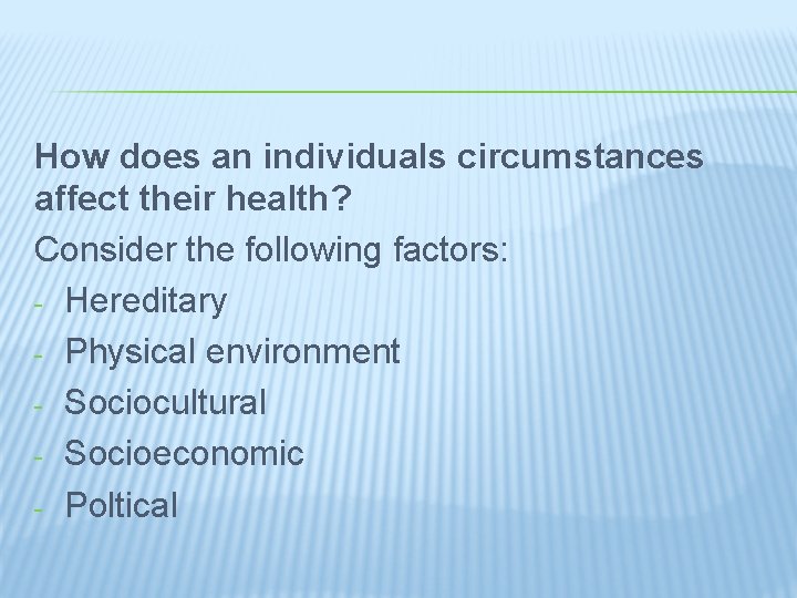How does an individuals circumstances affect their health? Consider the following factors: - Hereditary