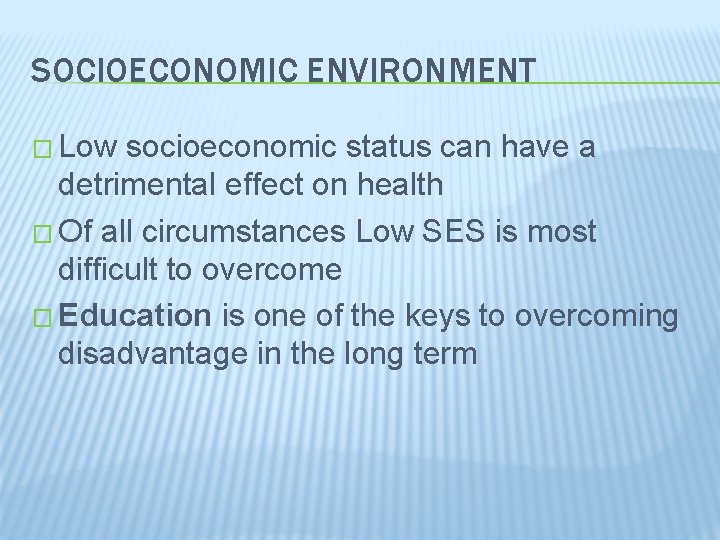 SOCIOECONOMIC ENVIRONMENT � Low socioeconomic status can have a detrimental effect on health �