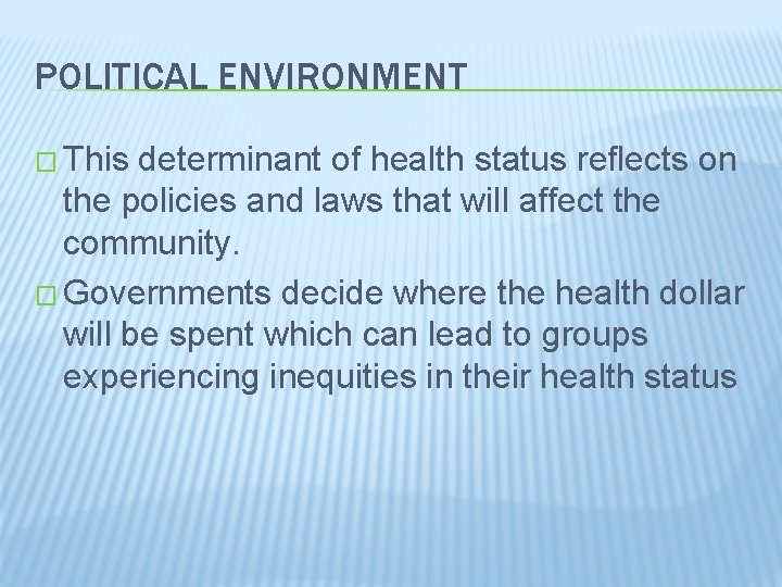 POLITICAL ENVIRONMENT � This determinant of health status reflects on the policies and laws