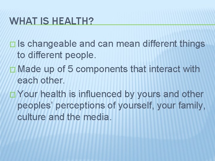 WHAT IS HEALTH? � Is changeable and can mean different things to different people.
