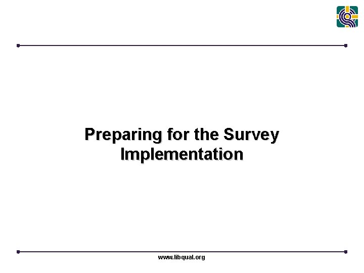 Preparing for the Survey Implementation www. libqual. org 