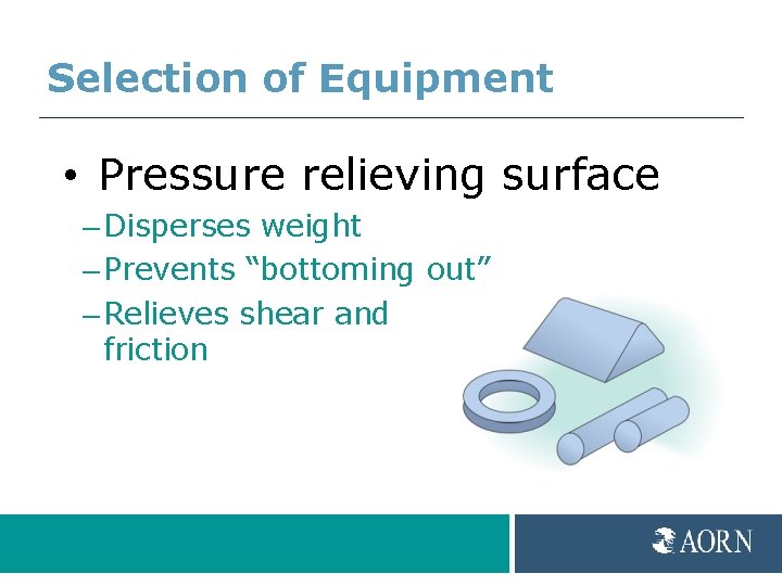Selection of Equipment • Pressure relieving surface – Disperses weight – Prevents “bottoming out”