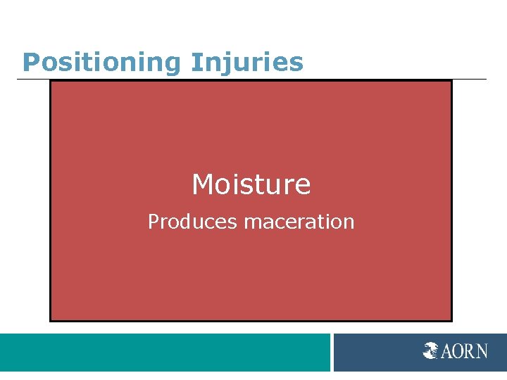 Positioning Injuries Moisture Produces maceration 