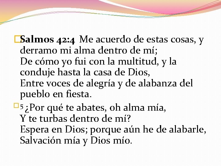 �Salmos 42: 4 Me acuerdo de estas cosas, y derramo mi alma dentro de