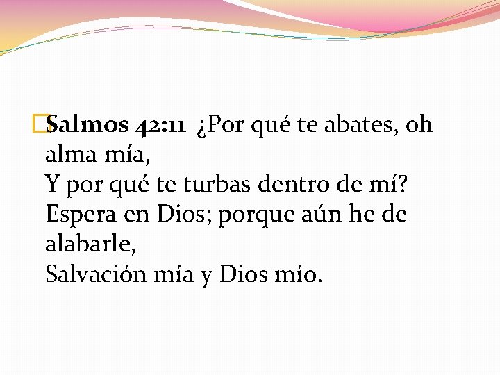 �Salmos 42: 11 ¿Por qué te abates, oh alma mía, Y por qué te