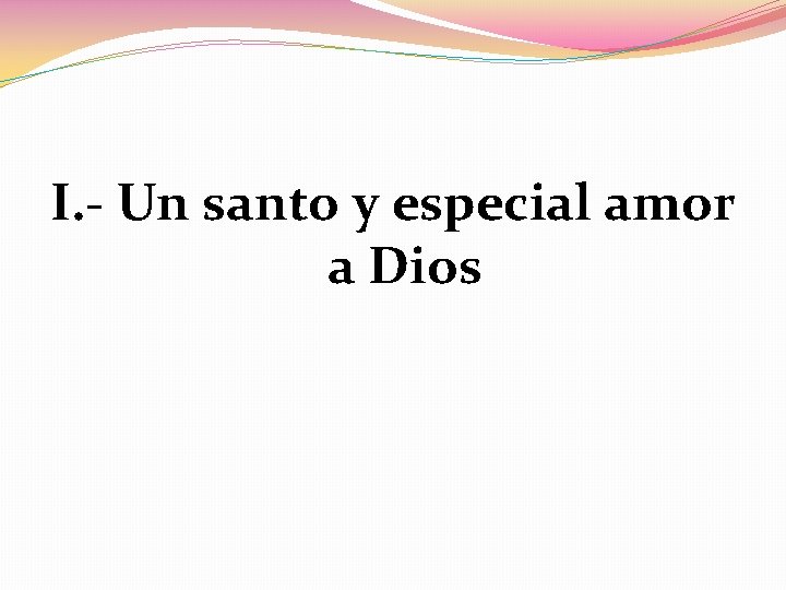 I. - Un santo y especial amor a Dios 