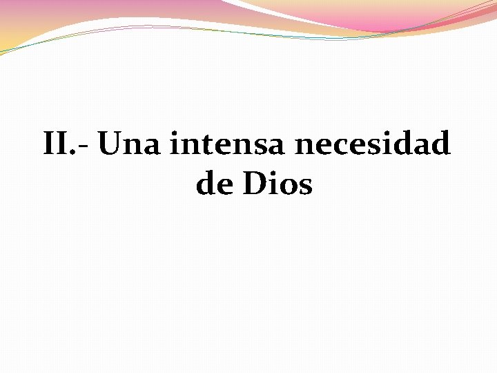 II. - Una intensa necesidad de Dios 