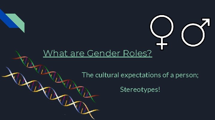 What are Gender Roles? The cultural expectations of a person; Stereotypes! 