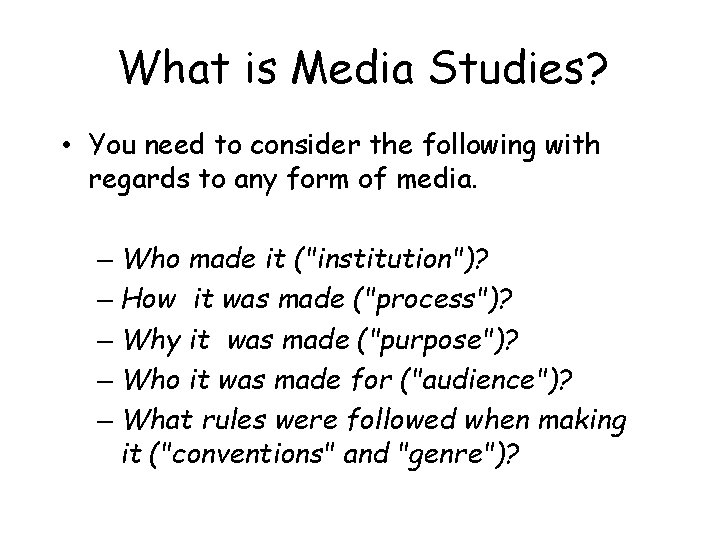 What is Media Studies? • You need to consider the following with regards to What is Media Studies? • You need to consider the following with regards to