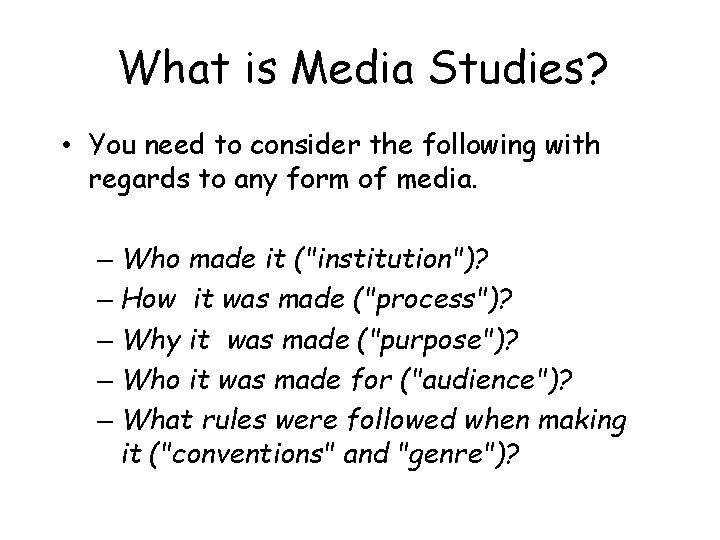 What is Media Studies? • You need to consider the following with regards to