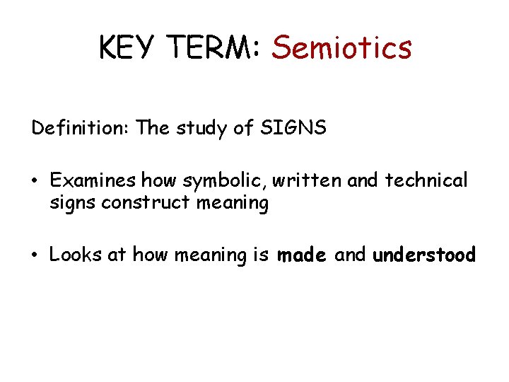KEY TERM: Semiotics Definition: The study of SIGNS • Examines how symbolic, written and