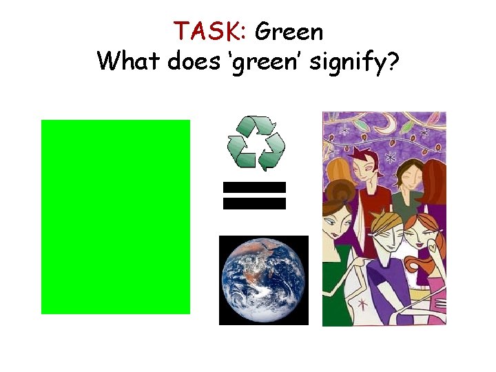 TASK: Green What does ‘green’ signify? 