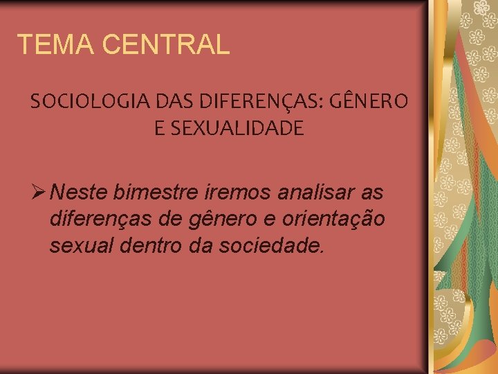 TEMA CENTRAL SOCIOLOGIA DAS DIFERENÇAS: GÊNERO E SEXUALIDADE Ø Neste bimestre iremos analisar as