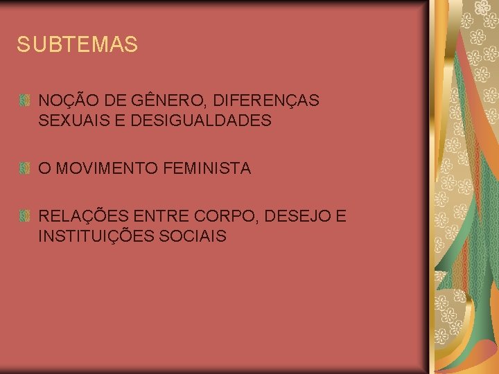 SUBTEMAS NOÇÃO DE GÊNERO, DIFERENÇAS SEXUAIS E DESIGUALDADES O MOVIMENTO FEMINISTA RELAÇÕES ENTRE CORPO,