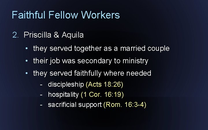 Faithful Fellow Workers 2. Priscilla & Aquila • they served together as a married
