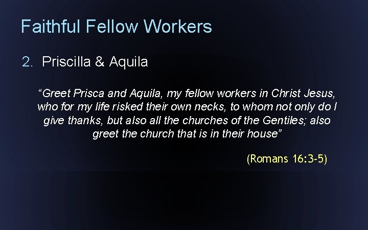 Faithful Fellow Workers 2. Priscilla & Aquila “Greet Prisca and Aquila, my fellow workers