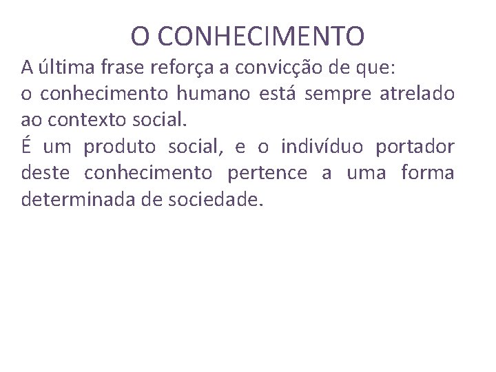 O CONHECIMENTO A última frase reforça a convicção de que: o conhecimento humano está