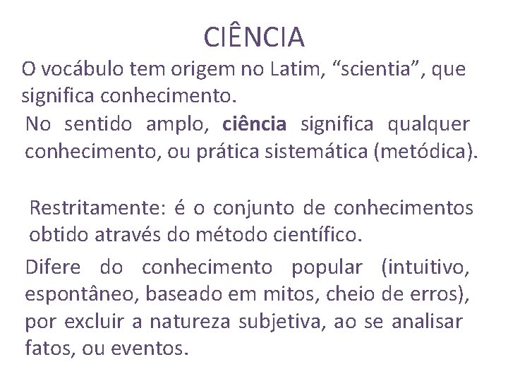 CIÊNCIA O vocábulo tem origem no Latim, “scientia”, que significa conhecimento. No sentido amplo,