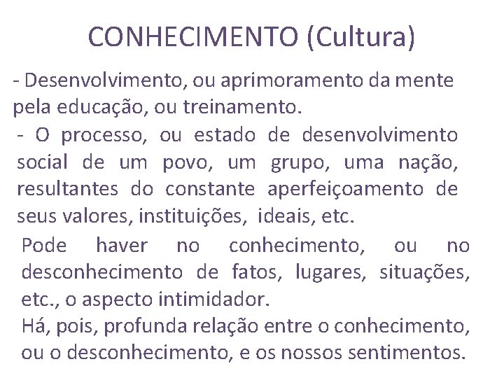 CONHECIMENTO (Cultura) - Desenvolvimento, ou aprimoramento da mente pela educação, ou treinamento. - O