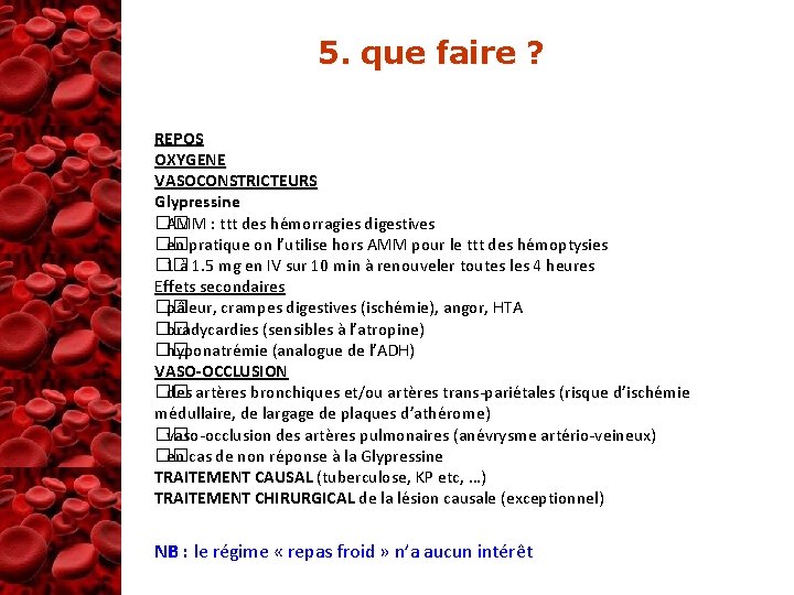 5. que faire ? REPOS OXYGENE VASOCONSTRICTEURS Glypressine �� AMM : ttt des hémorragies