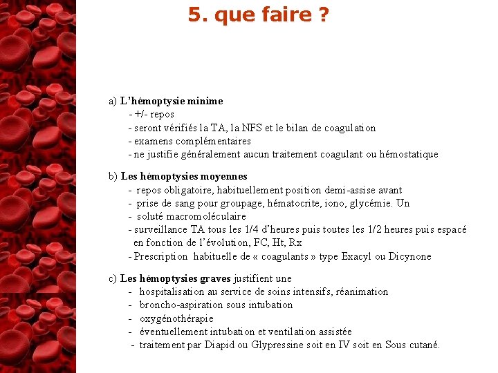 5. que faire ? a) L’hémoptysie minime - +/- repos - seront vérifiés la