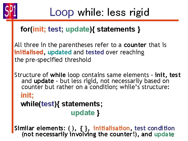 Loop while: less rigid for(init; test; update){ statements } All three in the parentheses Loop while: less rigid for(init; test; update){ statements } All three in the parentheses