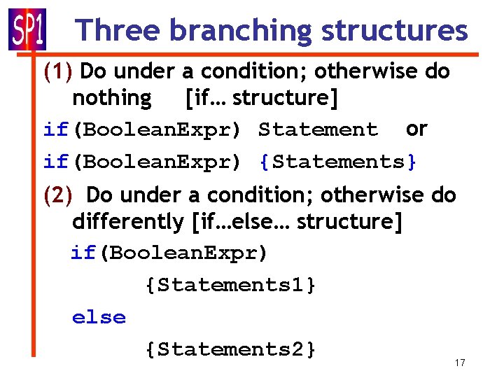 Three branching structures (1) Do under a condition; otherwise do nothing [if… structure] if(Boolean.