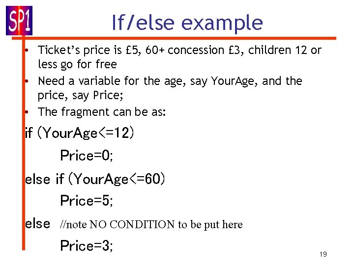 If/else example • Ticket’s price is £ 5, 60+ concession £ 3, children 12 If/else example • Ticket’s price is £ 5, 60+ concession £ 3, children 12