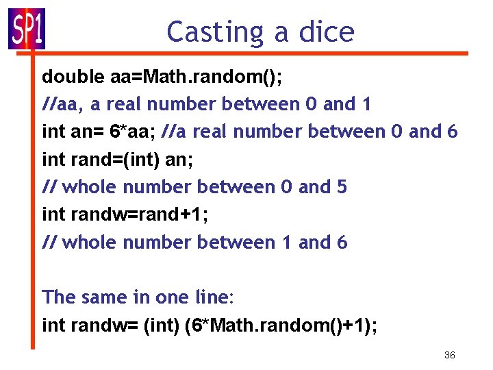 Casting a dice double aa=Math. random(); //aa, a real number between 0 and 1 Casting a dice double aa=Math. random(); //aa, a real number between 0 and 1