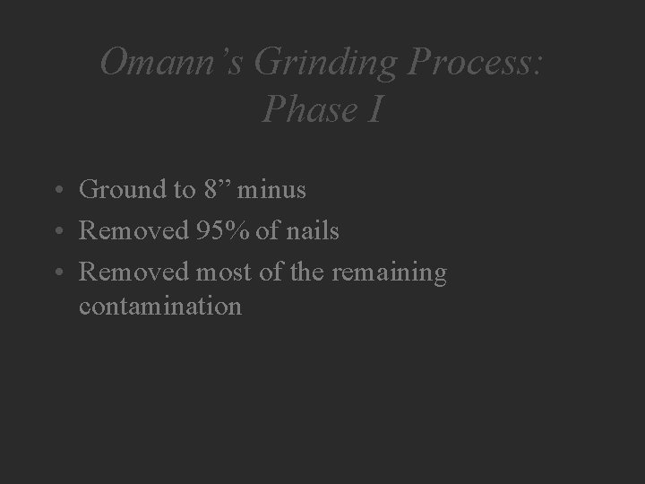 Omann’s Grinding Process: Phase I • Ground to 8” minus • Removed 95% of