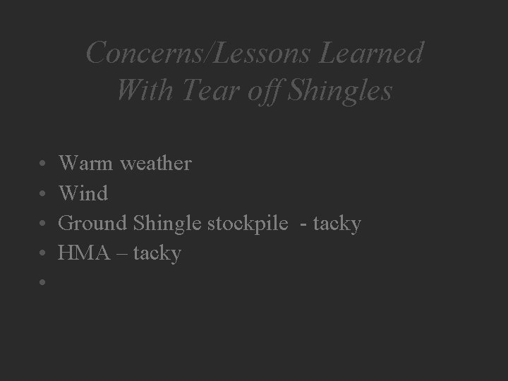 Concerns/Lessons Learned With Tear off Shingles • • • Warm weather Wind Ground Shingle