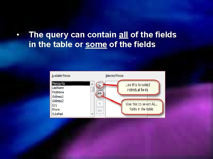  • The query can contain all of the fields in the table or