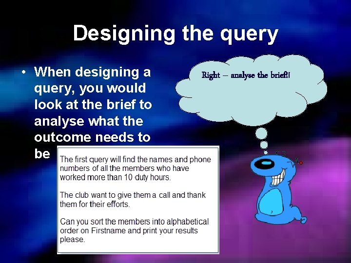 Designing the query • When designing a query, you would look at the brief