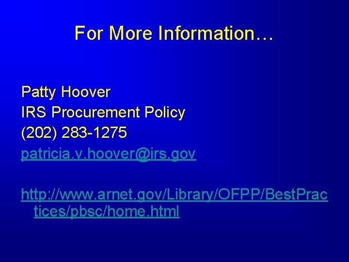 For More Information… Patty Hoover IRS Procurement Policy (202) 283 -1275 patricia. v. hoover@irs.