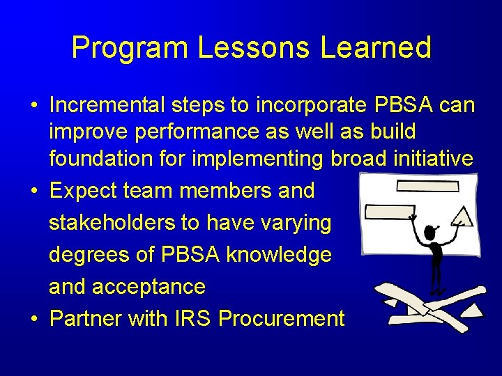 Program Lessons Learned • Incremental steps to incorporate PBSA can improve performance as well