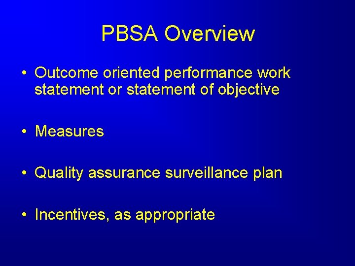 PBSA Overview • Outcome oriented performance work statement or statement of objective • Measures