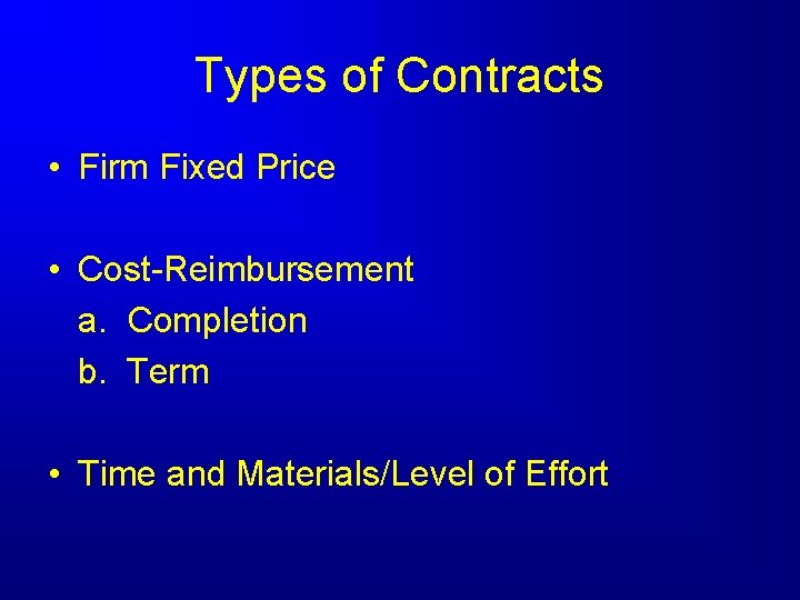 Types of Contracts • Firm Fixed Price • Cost-Reimbursement a. Completion b. Term •