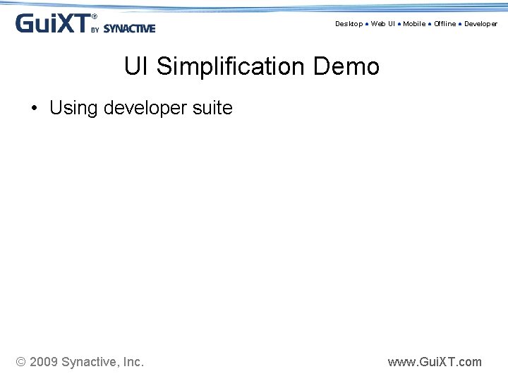 Desktop ● Web UI ● Mobile ● Offline ● Developer UI Simplification Demo •