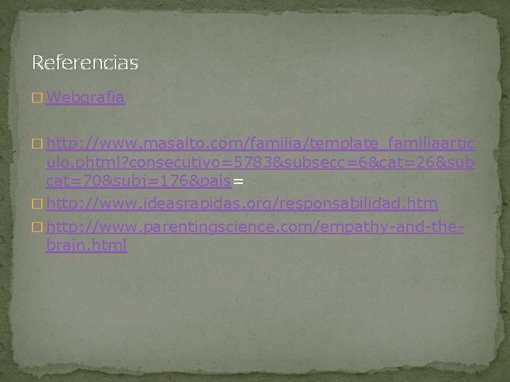 Referencias � Webgrafia � http: //www. masalto. com/familia/template_familiaartic ulo. phtml? consecutivo=5783&subsecc=6&cat=26&sub cat=70&subj=176&pais= � http:
