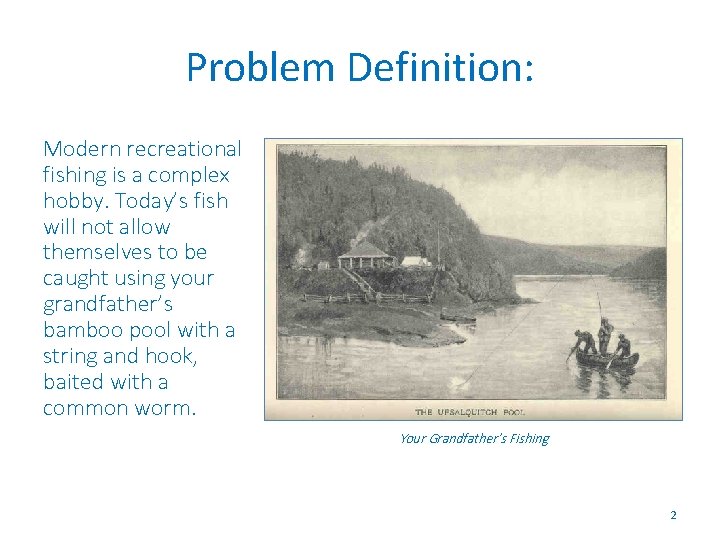 Problem Definition: Modern recreational fishing is a complex hobby. Today’s fish will not allow