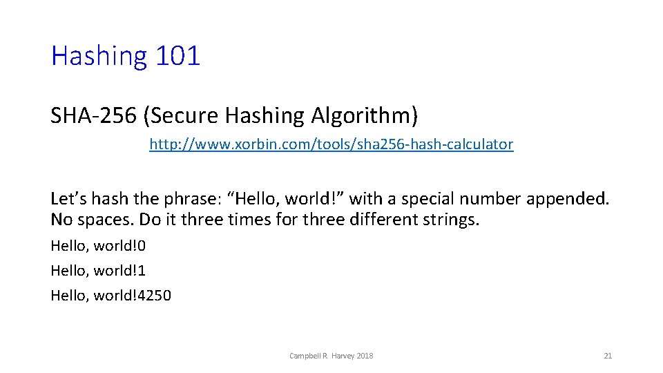 Hashing 101 SHA-256 (Secure Hashing Algorithm) http: //www. xorbin. com/tools/sha 256 -hash-calculator Let’s hash