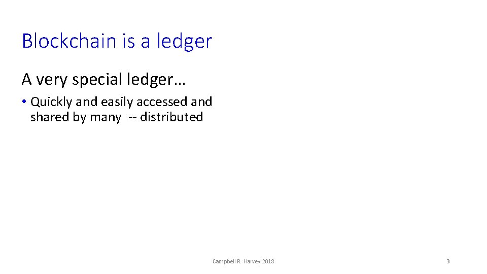 Blockchain is a ledger A very special ledger… • Quickly and easily accessed and